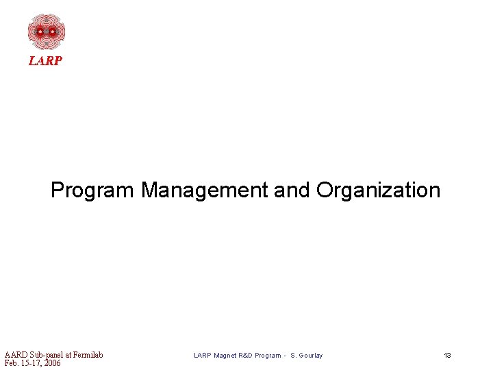 Program Management and Organization AARD Sub-panel at Fermilab Feb. 15 -17, 2006 LARP Magnet