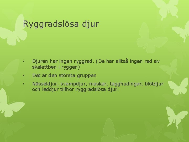 Ryggradslösa djur • Djuren har ingen ryggrad. (De har alltså ingen rad av skelettben