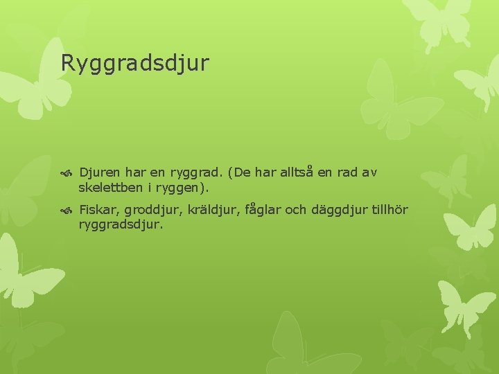 Ryggradsdjur Djuren har en ryggrad. (De har alltså en rad av skelettben i ryggen).