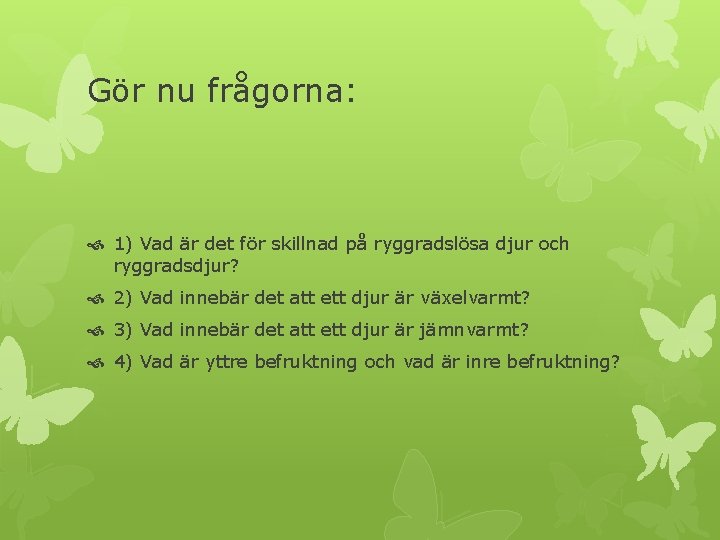 Gör nu frågorna: 1) Vad är det för skillnad på ryggradslösa djur och ryggradsdjur?