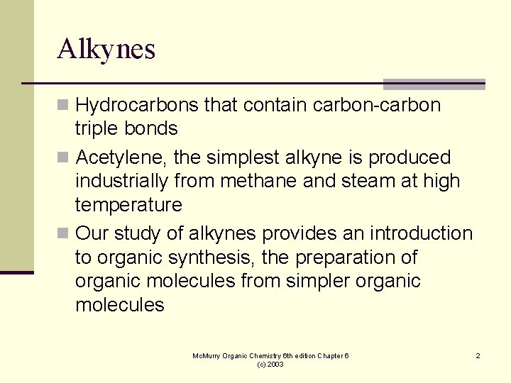 Alkynes n Hydrocarbons that contain carbon-carbon triple bonds n Acetylene, the simplest alkyne is Alkynes n Hydrocarbons that contain carbon-carbon triple bonds n Acetylene, the simplest alkyne is