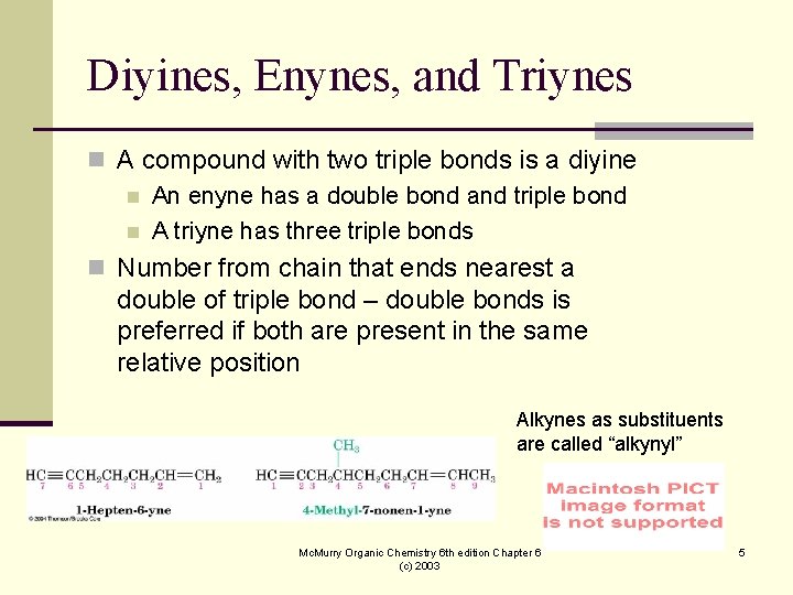 Diyines, Enynes, and Triynes n A compound with two triple bonds is a diyine Diyines, Enynes, and Triynes n A compound with two triple bonds is a diyine