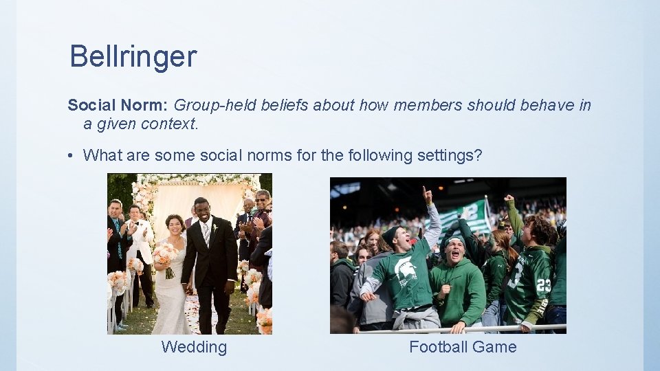 Bellringer Social Norm: Group-held beliefs about how members should behave in a given context.