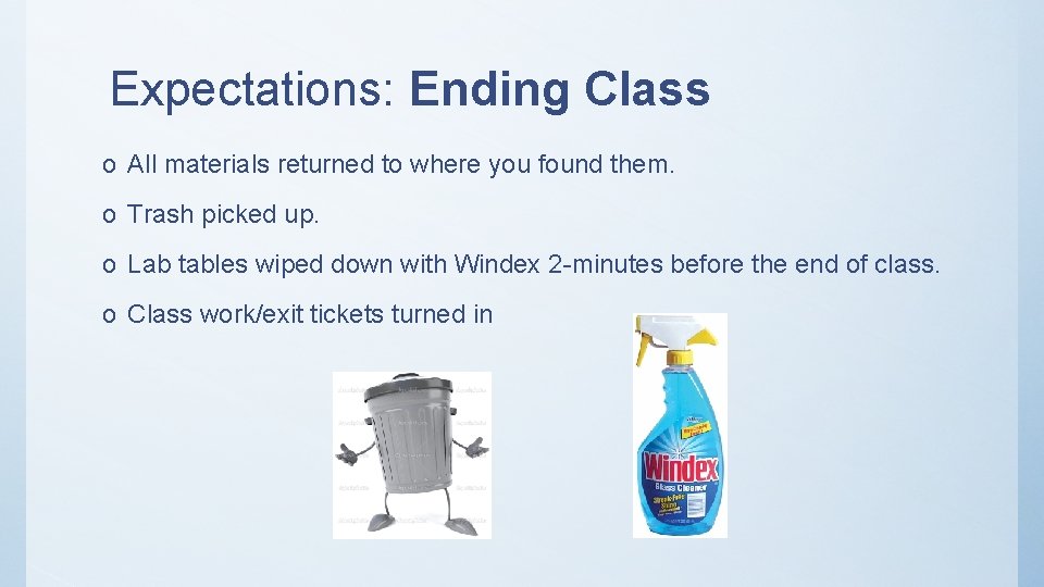 Expectations: Ending Class o All materials returned to where you found them. o Trash