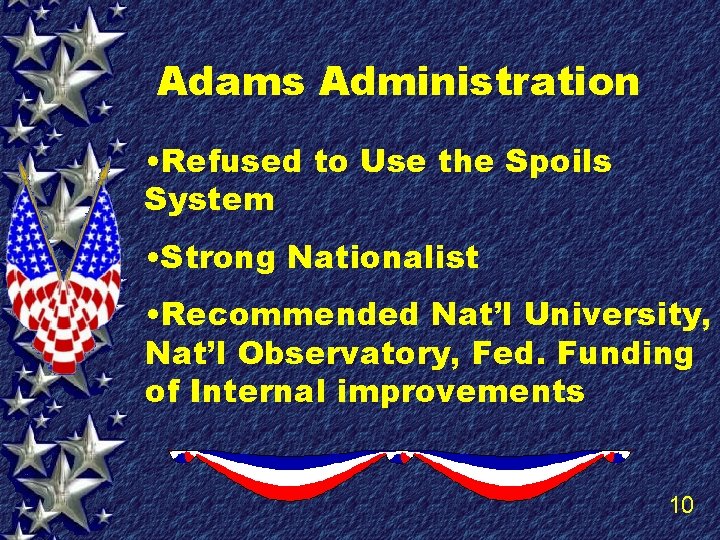 Adams Administration • Refused to Use the Spoils System • Strong Nationalist • Recommended