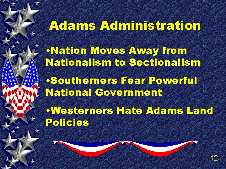 Adams Administration • Nation Moves Away from Nationalism to Sectionalism • Southerners Fear Powerful