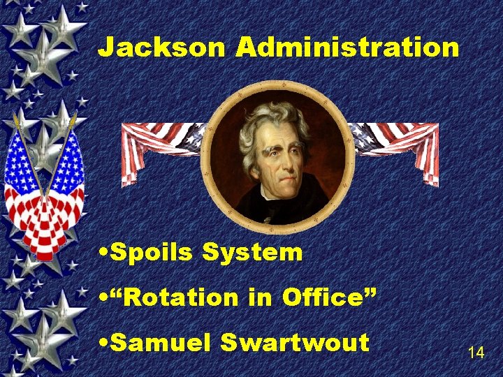 Jackson Administration • Spoils System • “Rotation in Office” • Samuel Swartwout 14 
