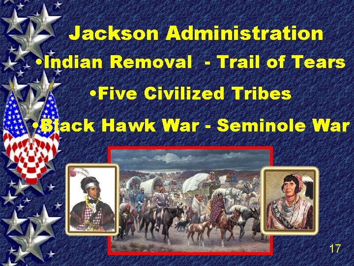 Jackson Administration • Indian Removal - Trail of Tears • Five Civilized Tribes •