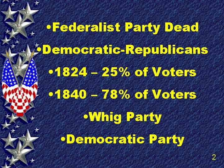  • Federalist Party Dead • Democratic-Republicans • 1824 – 25% of Voters •