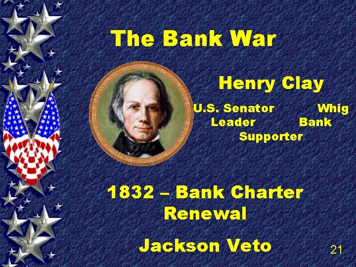 The Bank War Henry Clay U. S. Senator Whig Leader Bank Supporter 1832 –