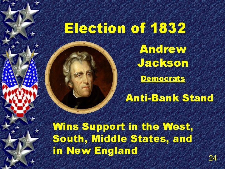 Election of 1832 Andrew Jackson Democrats Anti-Bank Stand Wins Support in the West, South,