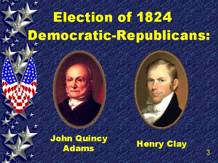 Election of 1824 Democratic-Republicans: John Quincy Adams Henry Clay 3 