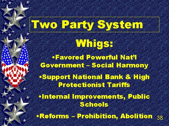 Two Party System Whigs: • Favored Powerful Nat’l Government – Social Harmony • Support