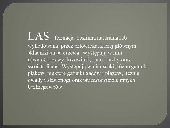 LAS – formacja roślinna naturalna lub wyhodowana przez człowieka, której głównym składnikiem są drzewa.