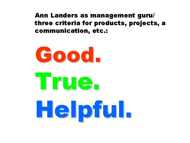 Ann Landers as management guru/ three criteria for products, projects, a communication, etc. :