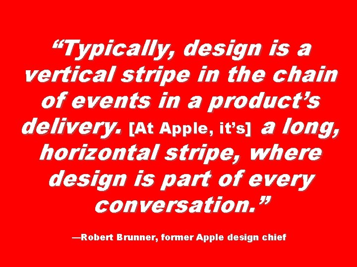 “Typically, design is a vertical stripe in the chain of events in a product’s