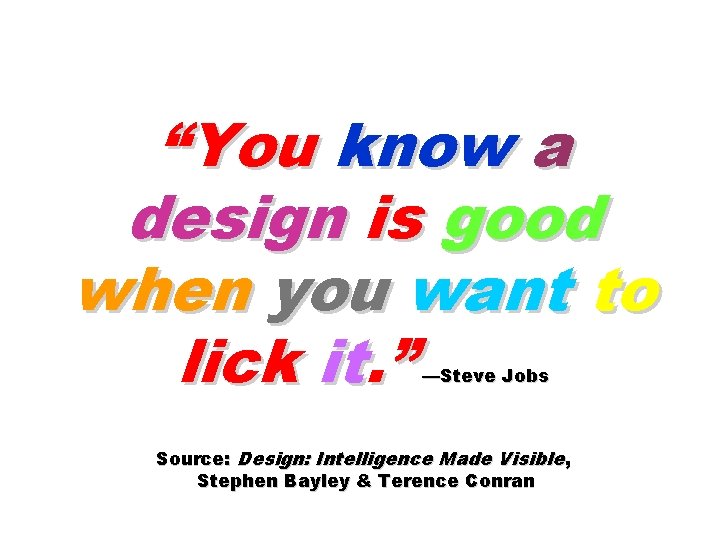 “You know a design is good when you want to lick it. ” —Steve