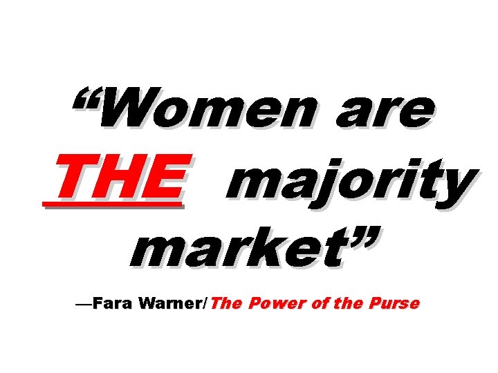 “Women are THE majority market” —Fara Warner/The Power of the Purse 