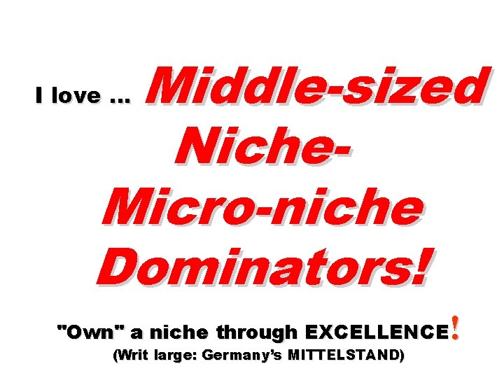 Middle-sized Niche. Micro-niche Dominators! I love … ! "Own" a niche through EXCELLENCE (Writ