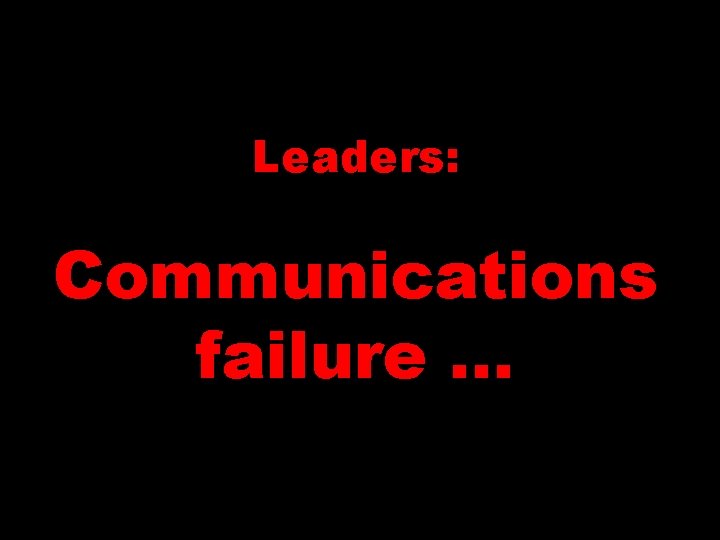 Leaders: Communications failure … 