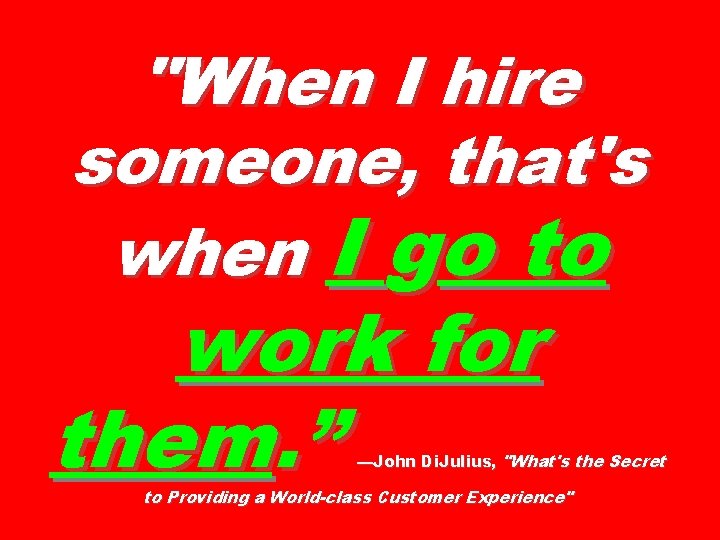 "When I hire someone, that's when I go to work for them. ” —John