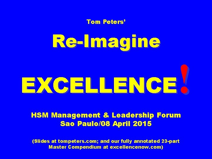 Tom Peters’ Re-Imagine ! EXCELLENCE HSM Management & Leadership Forum Sao Paulo/08 April 2015