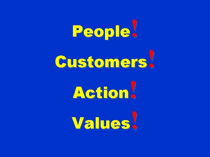 ! People ! Customers ! Values! Action 