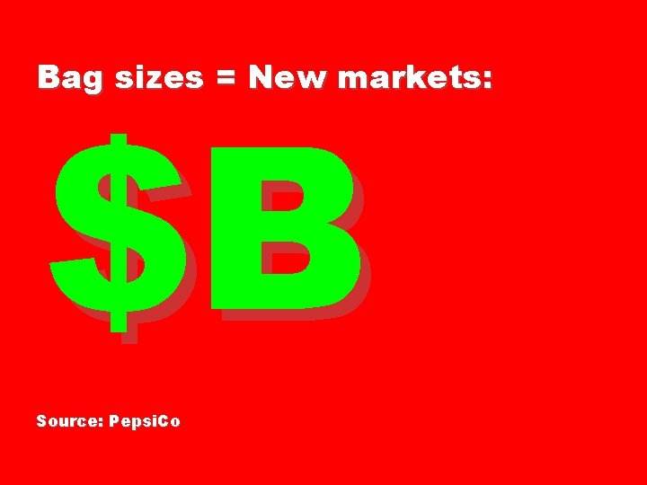 Bag sizes = New markets: $B Source: Pepsi. Co 