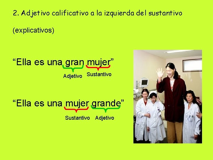 2. Adjetivo calificativo a la izquierda del sustantivo (explicativos) “Ella es una gran mujer”