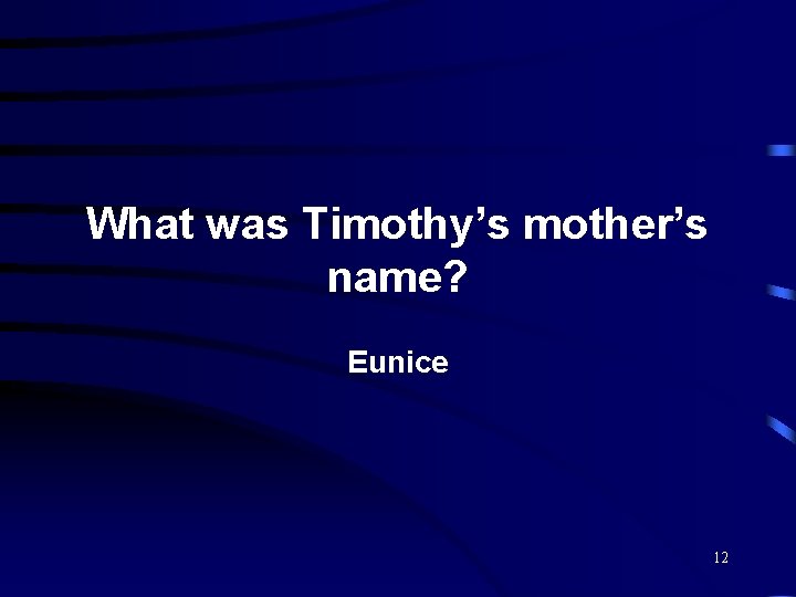 What was Timothy’s mother’s name? Eunice 12 