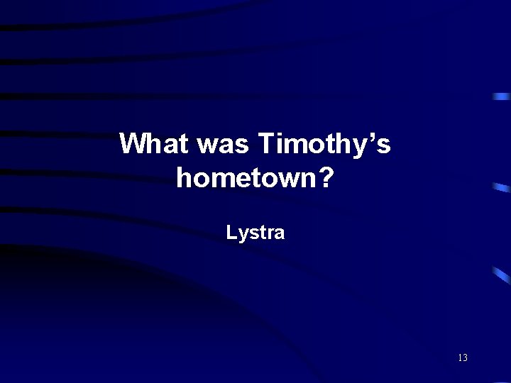 What was Timothy’s hometown? Lystra 13 