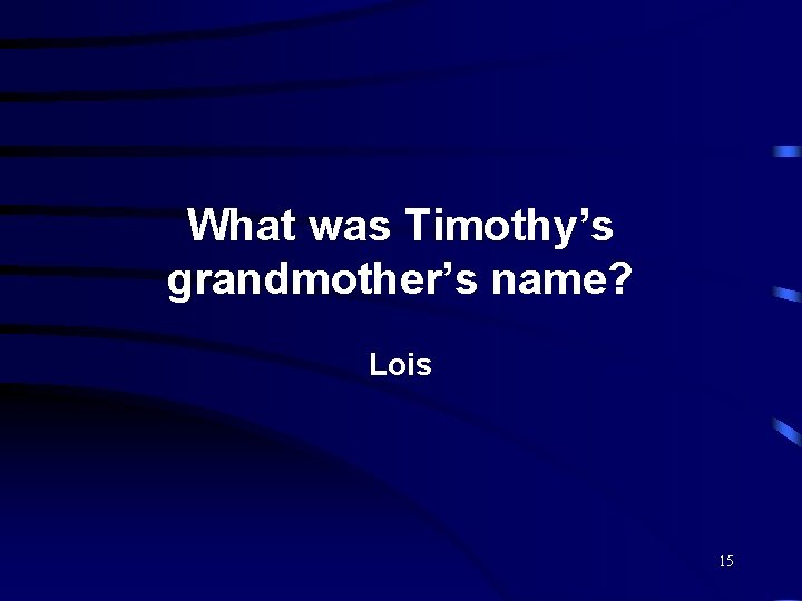 What was Timothy’s grandmother’s name? Lois 15 