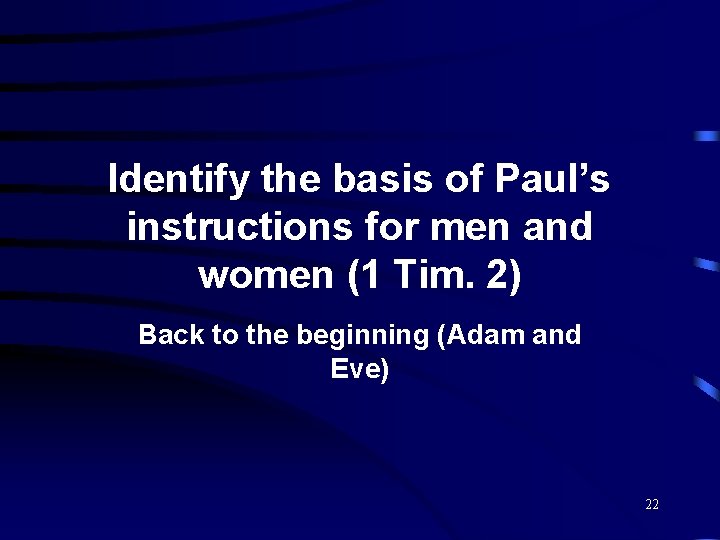 Identify the basis of Paul’s instructions for men and women (1 Tim. 2) Back