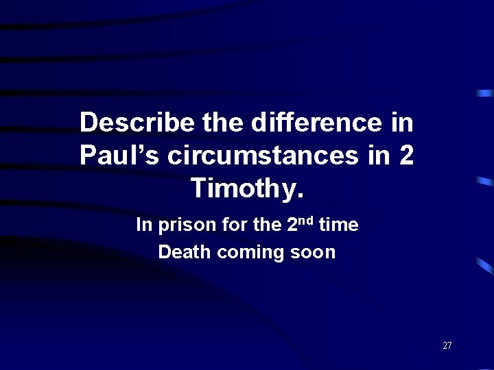 Describe the difference in Paul’s circumstances in 2 Timothy. In prison for the 2