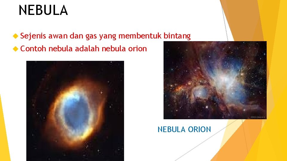 NEBULA Sejenis awan dan gas yang membentuk bintang Contoh nebula adalah nebula orion NEBULA