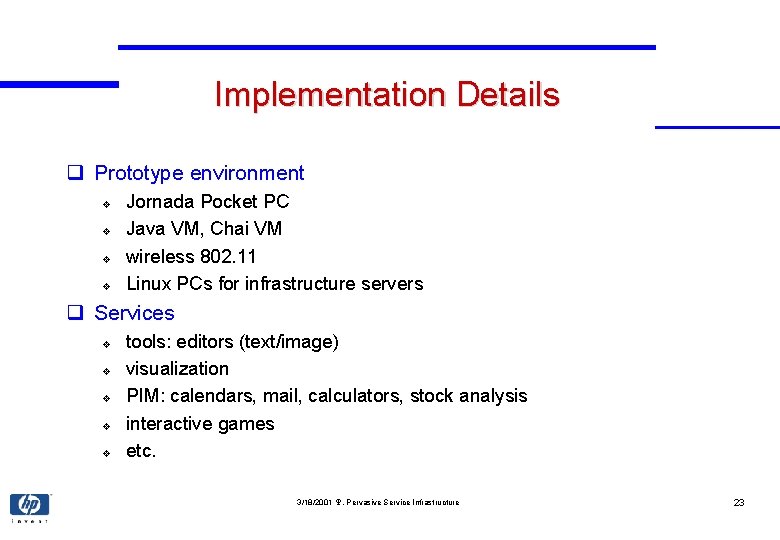 Implementation Details q Prototype environment v v Jornada Pocket PC Java VM, Chai VM