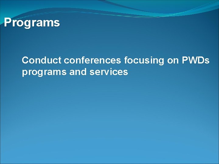 Programs Conduct conferences focusing on PWDs programs and services 
