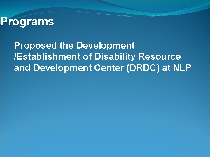 Programs Proposed the Development /Establishment of Disability Resource and Development Center (DRDC) at NLP