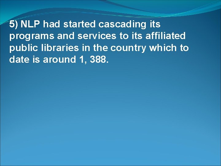 5) NLP had started cascading its programs and services to its affiliated public libraries