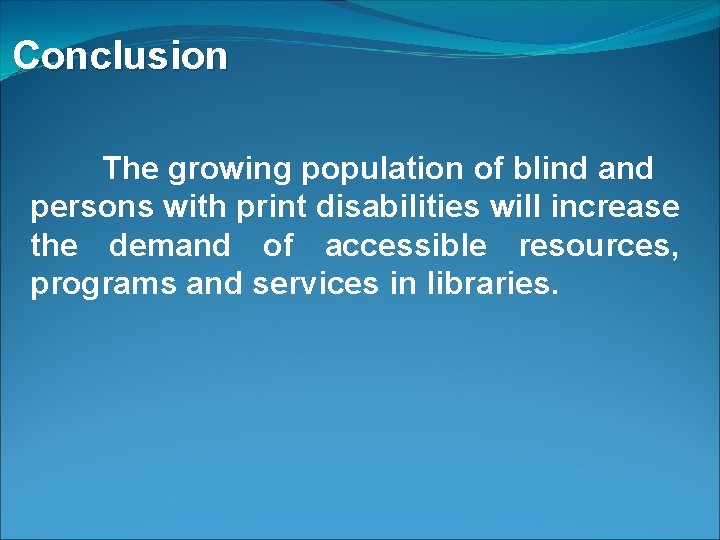 Conclusion The growing population of blind and persons with print disabilities will increase the
