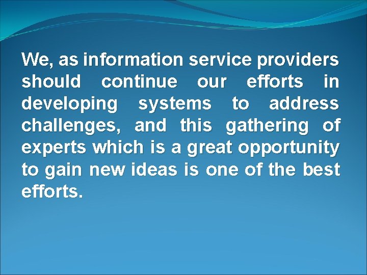 We, as information service providers should continue our efforts in developing systems to address