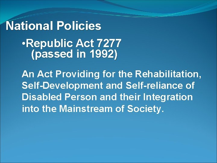 National Policies • Republic Act 7277 (passed in 1992) An Act Providing for the