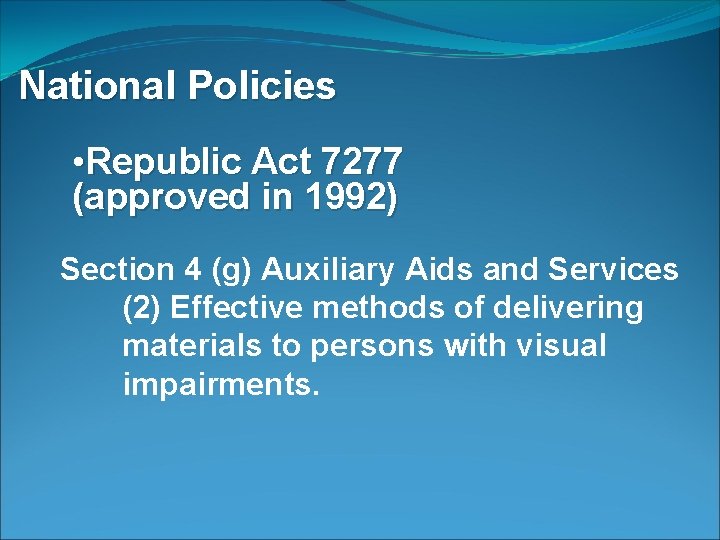 National Policies • Republic Act 7277 (approved in 1992) Section 4 (g) Auxiliary Aids
