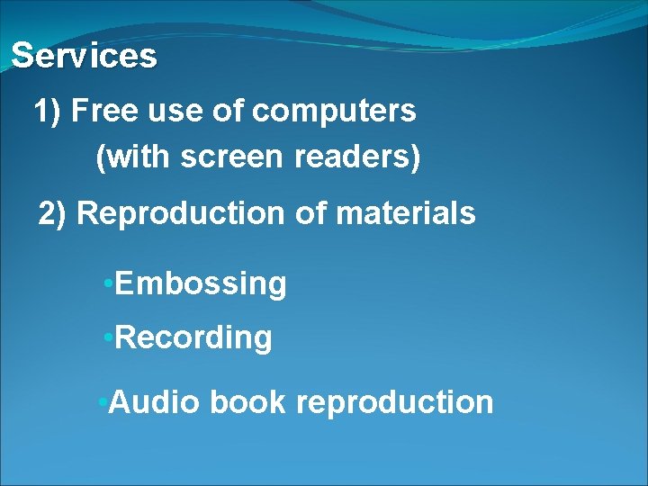 Services 1) Free use of computers (with screen readers) 2) Reproduction of materials •