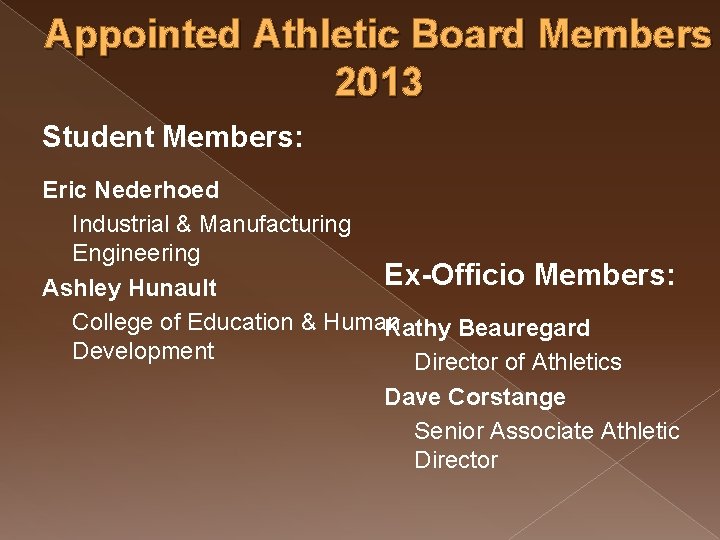 Appointed Athletic Board Members 2013 Student Members: Eric Nederhoed Industrial & Manufacturing Engineering Ex-Officio