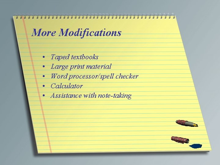 More Modifications • • • Taped textbooks Large print material Word processor/spell checker Calculator