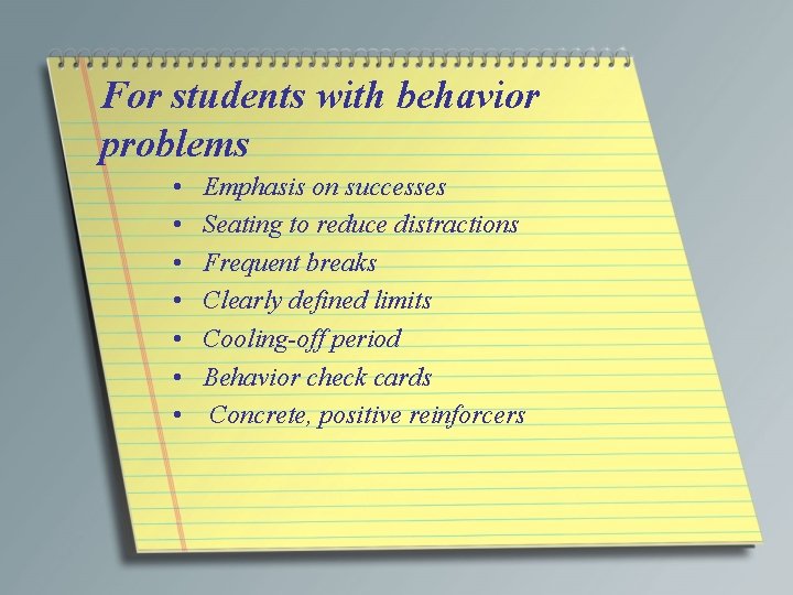 For students with behavior problems • • Emphasis on successes Seating to reduce distractions