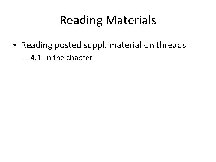 Reading Materials • Reading posted suppl. material on threads – 4. 1 in the