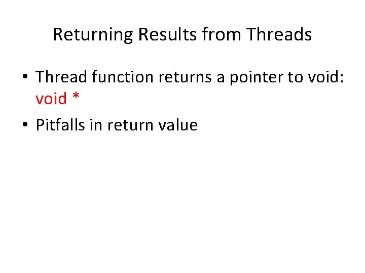 Returning Results from Threads • Thread function returns a pointer to void: void *