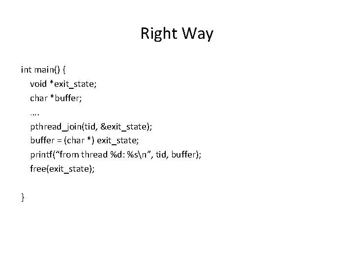 Right Way int main() { void *exit_state; char *buffer; …. pthread_join(tid, &exit_state); buffer =